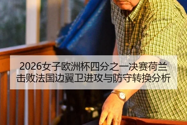 2026女子欧洲杯四分之一决赛荷兰击败法国边翼卫进攻与防守转换分析